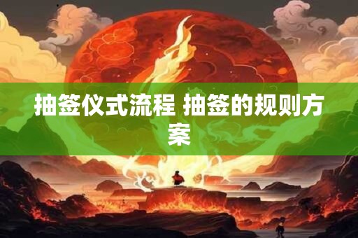 抽签仪式流程 抽签的规则方案