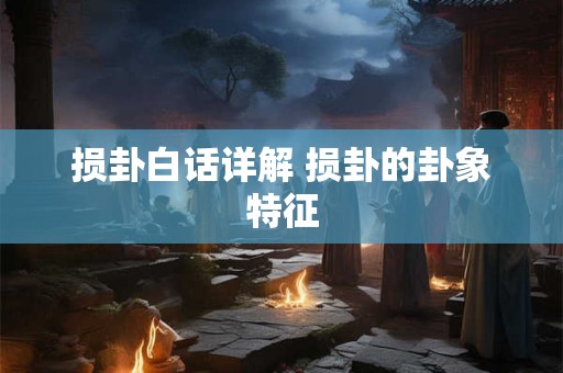 损卦白话详解 损卦的卦象特征