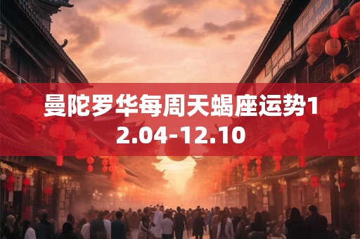 曼陀罗华每周天蝎座运势12.04-12.10
