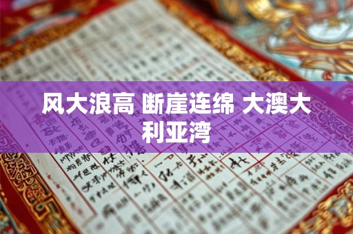 风大浪高 断崖连绵 大澳大利亚湾