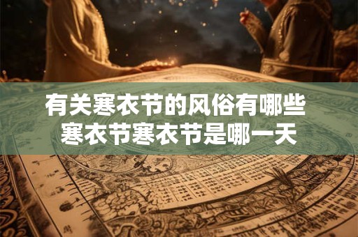有关寒衣节的风俗有哪些 寒衣节寒衣节是哪一天