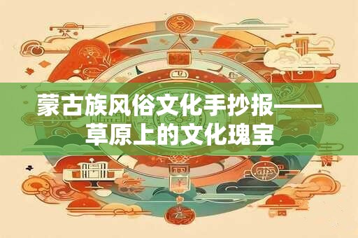 蒙古族风俗文化手抄报——草原上的文化瑰宝