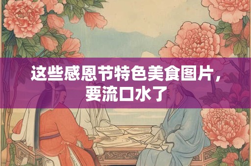 这些感恩节特色美食图片，要流口水了