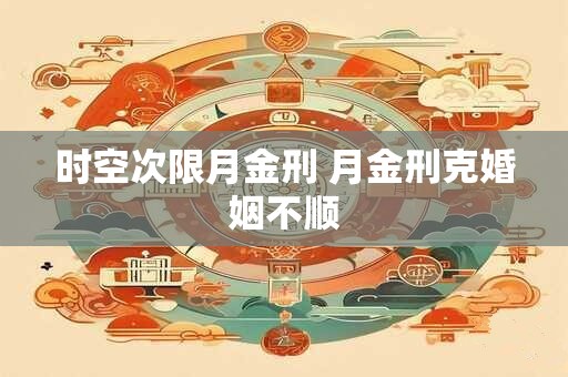 时空次限月金刑 月金刑克婚姻不顺