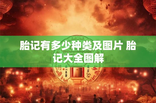 胎记有多少种类及图片 胎记大全图解