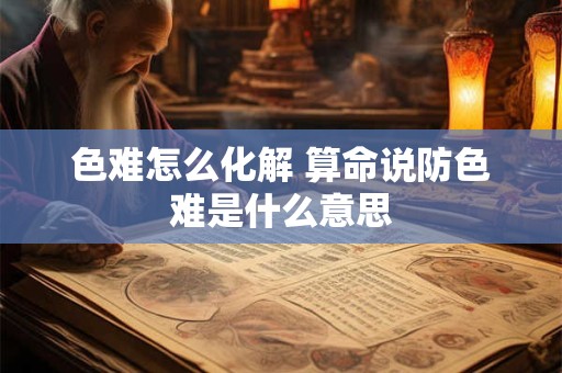 色难怎么化解 算命说防色难是什么意思