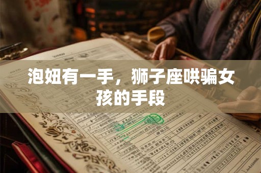 泡妞有一手，狮子座哄骗女孩的手段