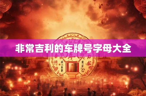 非常吉利的车牌号字母大全