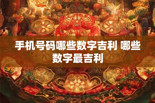 手机号码哪些数字吉利 哪些数字最吉利
