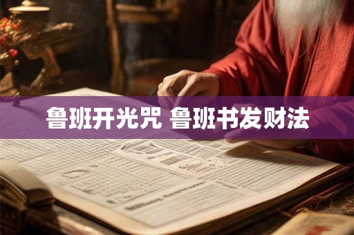 鲁班开光咒 鲁班书发财法