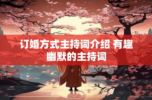 订婚方式主持词介绍 有趣幽默的主持词