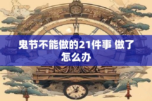 鬼节不能做的21件事 做了怎么办