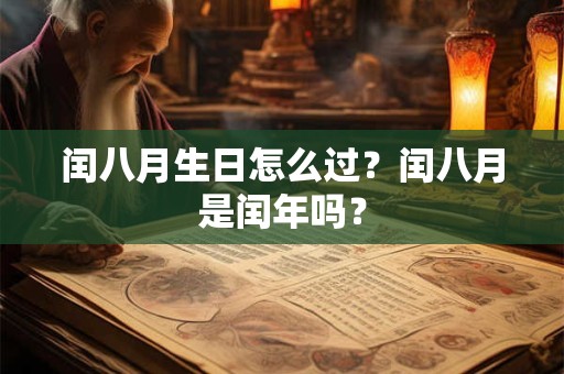 闰八月生日怎么过？闰八月是闰年吗？
