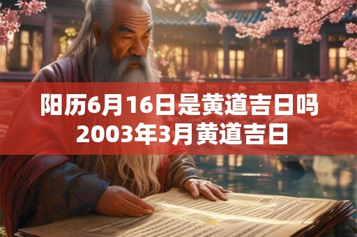 阳历6月16日是黄道吉日吗 2003年3月黄道吉日