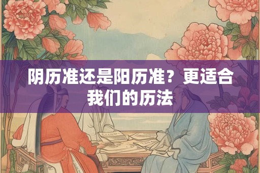 阴历准还是阳历准？更适合我们的历法