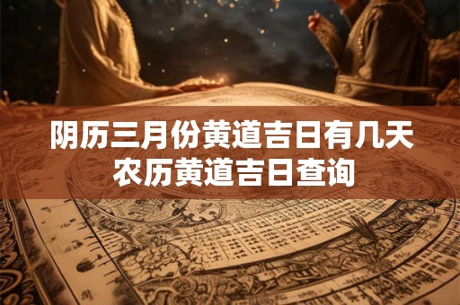 阴历三月份黄道吉日有几天 农历黄道吉日查询