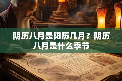 阴历八月是阳历几月？阴历八月是什么季节