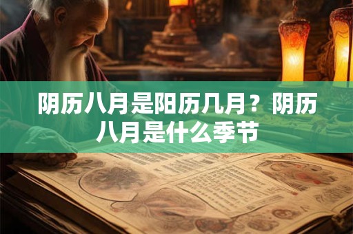 阴历八月是阳历几月？阴历八月是什么季节