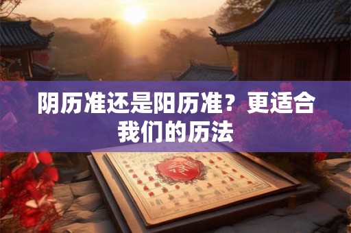 阴历准还是阳历准？更适合我们的历法