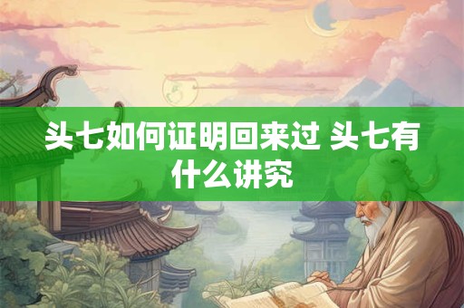 头七怎么算准确时间 做七有什么讲究