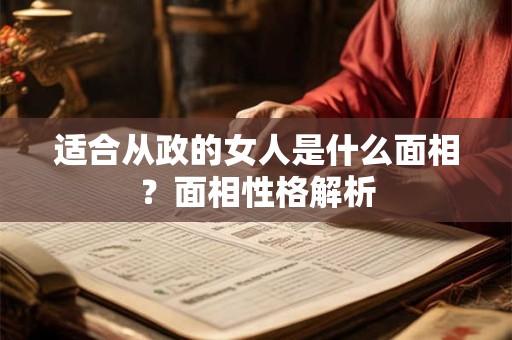 适合从政的女人是什么面相？面相性格解析