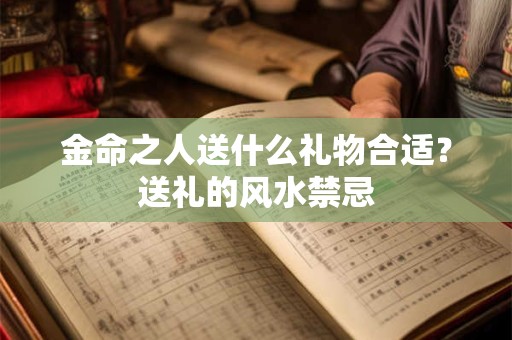 金命之人送什么礼物合适？送礼的风水禁忌