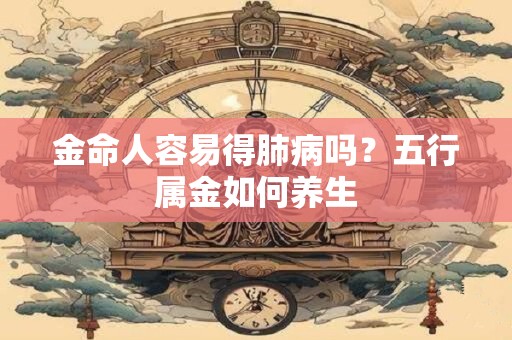 金命人容易生什么病？五行属金长寿吗