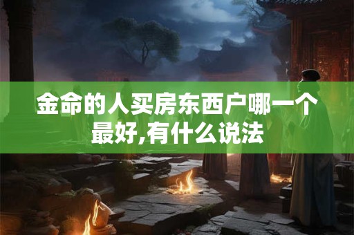 金命的人买房东西户哪一个最好,有什么说法