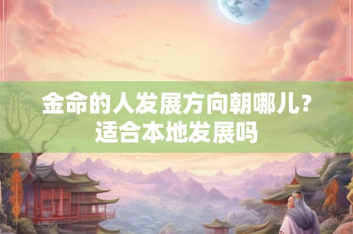 金命的人发财方向在哪里？属金之人一生财运如何