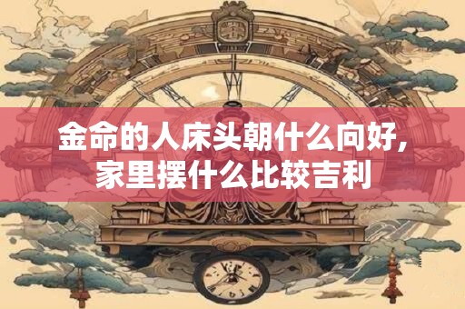金命的人床头在北方好吗,床头摆什么旺财运