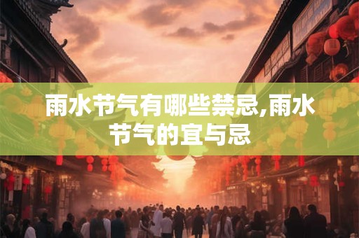 雨水节气有哪些禁忌,雨水节气的宜与忌