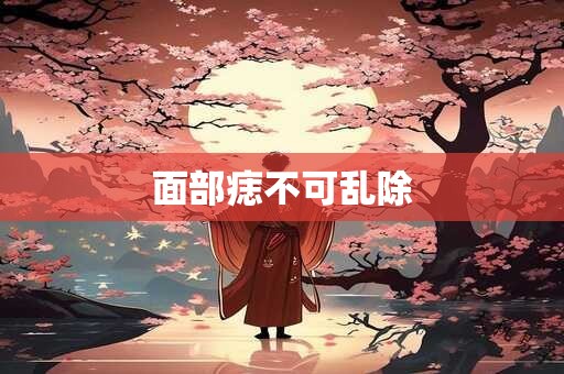 面部痣不可乱除