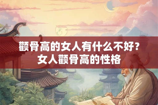 颧骨高的女人命苦是真的吗？颧骨高对女性意味着什么？