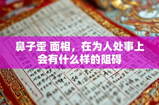 鼻子歪的男人面相好不好？男人鼻子歪代表什么？