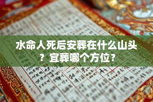 水命人死后安葬在什么山头？宜葬哪个方位？