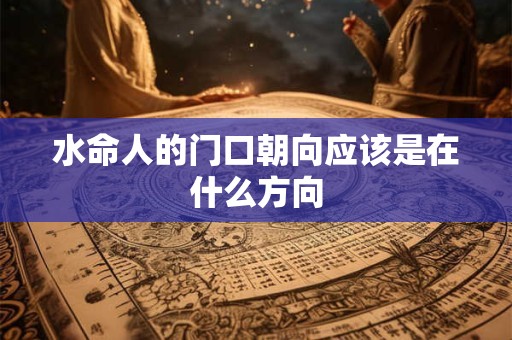 水命人的门口朝向应该是在什么方向