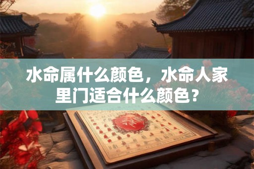 水命属什么颜色，水命人家里门适合什么颜色？