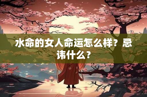 水命的女人命运怎么样？忌讳什么？