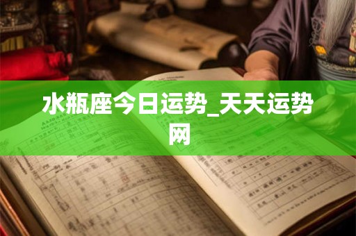 水瓶座今日运势_天天运势网