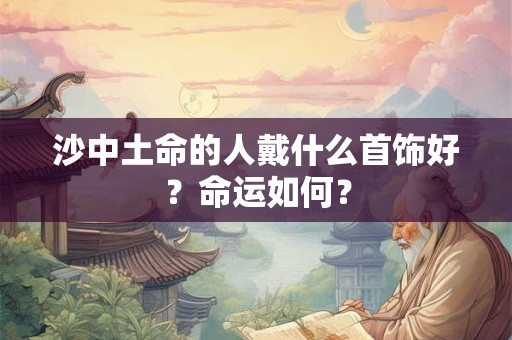 沙中土命的人适合做什么生意？佩戴什么好？