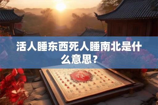 活人为什么不能头朝南睡？睡觉时头朝哪个方向好？