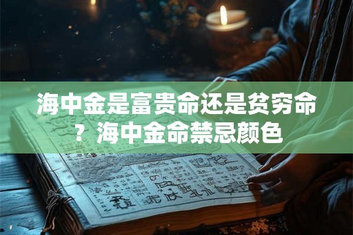 海中金是富贵命还是贫穷命？海中金命禁忌颜色