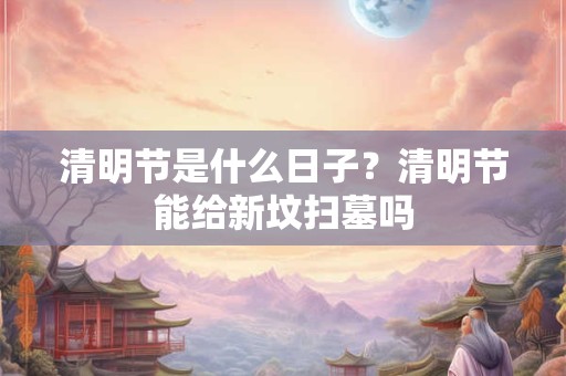 清明节是什么日子节日,清明是早春还是暮春？