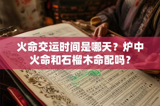 火命交运的时间,火命人睡觉朝哪个方向好？