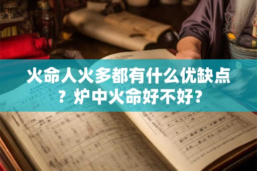 火命人火多都有哪些优点和缺点？炉中火命好不好？