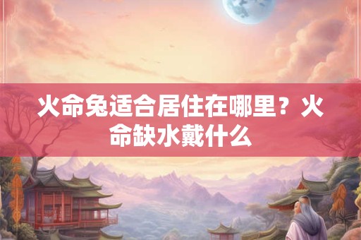 火命兔适合什么名字？火生土吗