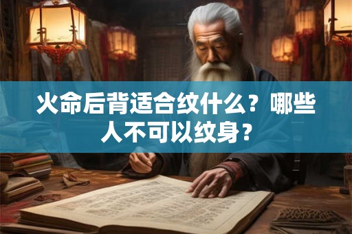 火命后背适合纹什么？哪些人不可以纹身？