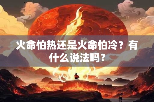 火命怕什么忌什么？火命几月出生最有福？