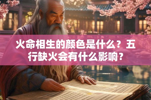 火命相生的颜色是什么？五行缺火会有什么影响？