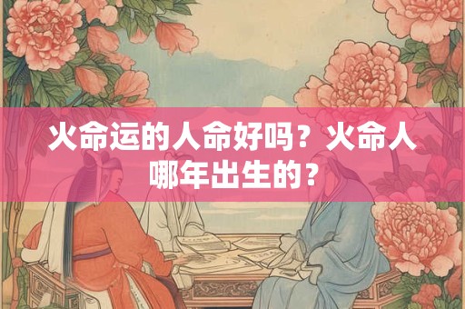 火命还会缺火吗？火命人的最大特质分析